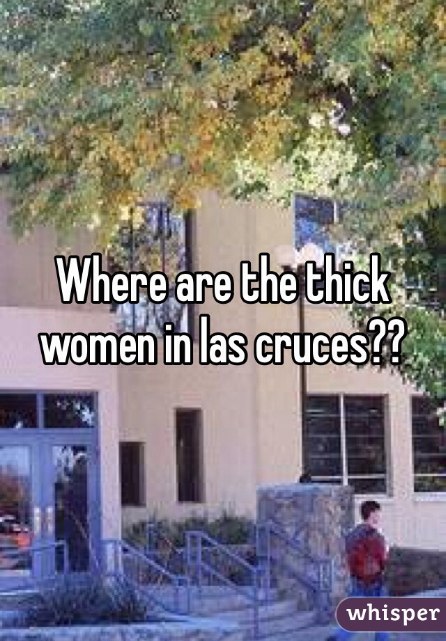 Where are the thick women in las cruces??