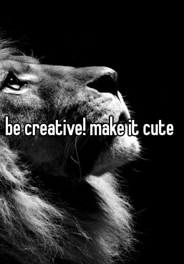 be-creative-make-it-cute