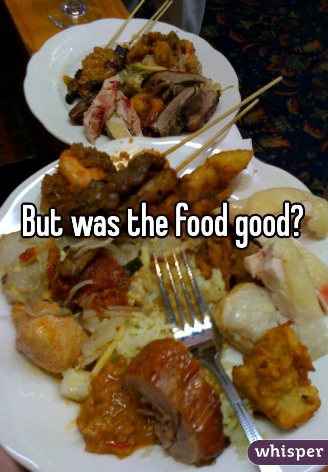 But was the food good?