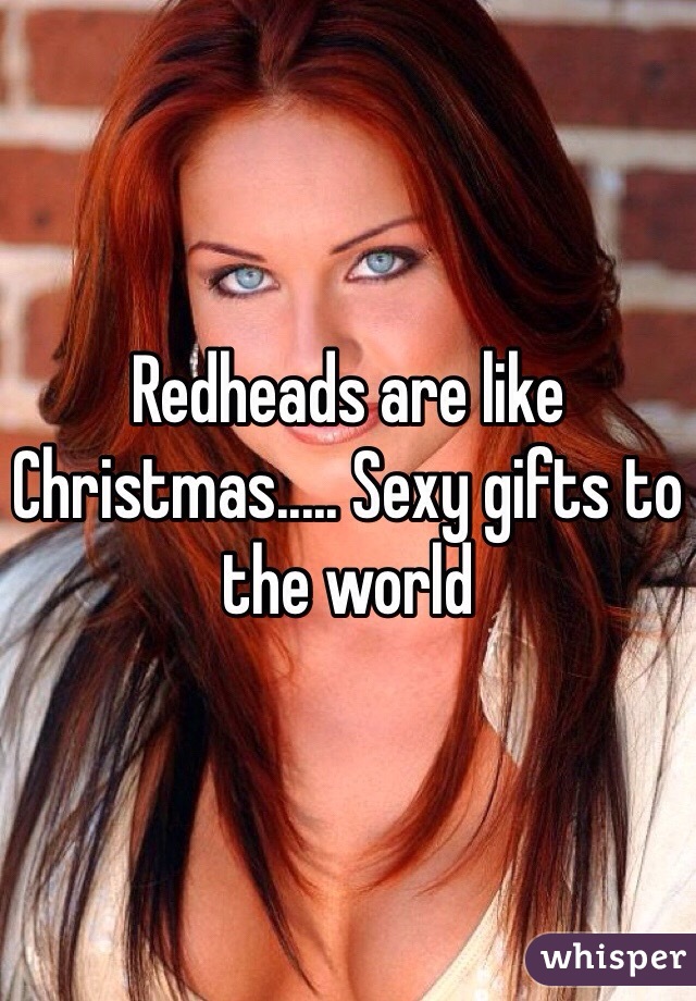Redheads are like Christmas..... Sexy gifts to the world