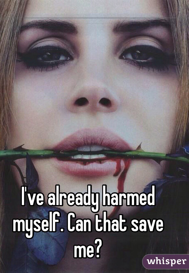 I've already harmed myself. Can that save me?