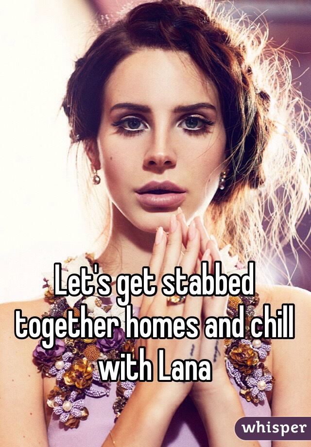 Let's get stabbed together homes and chill with Lana