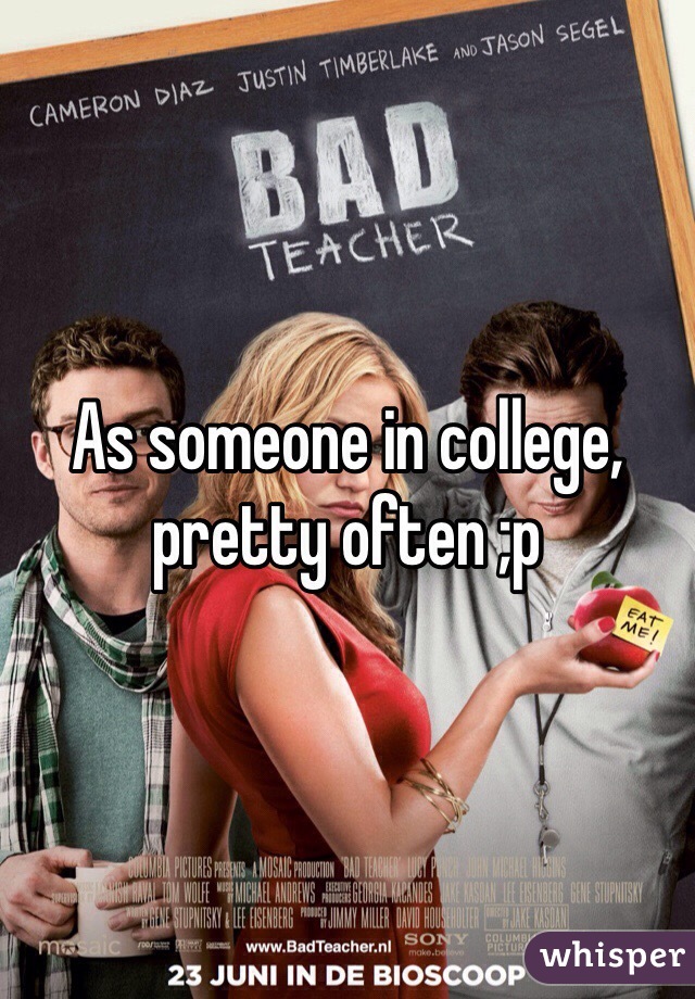 As someone in college, pretty often ;p 