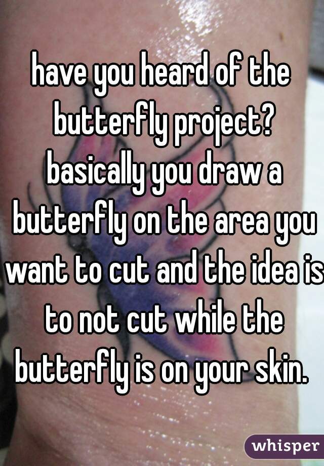 have you heard of the butterfly project? basically you draw a butterfly on the area you want to cut and the idea is to not cut while the butterfly is on your skin. 