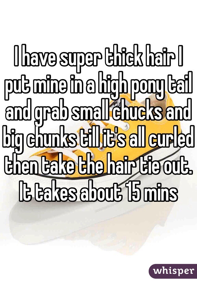 I have super thick hair I put mine in a high pony tail and grab small chucks and big chunks till it's all curled then take the hair tie out. It takes about 15 mins 