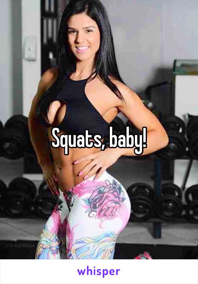 Squats, baby!