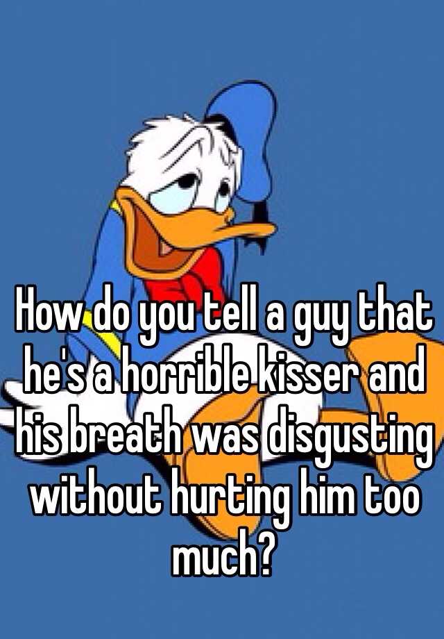 how-do-you-tell-a-guy-that-he-s-a-horrible-kisser-and-his-breath-was