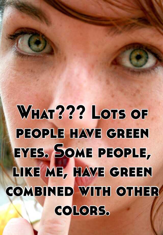 what-lots-of-people-have-green-eyes-some-people-like-me-have