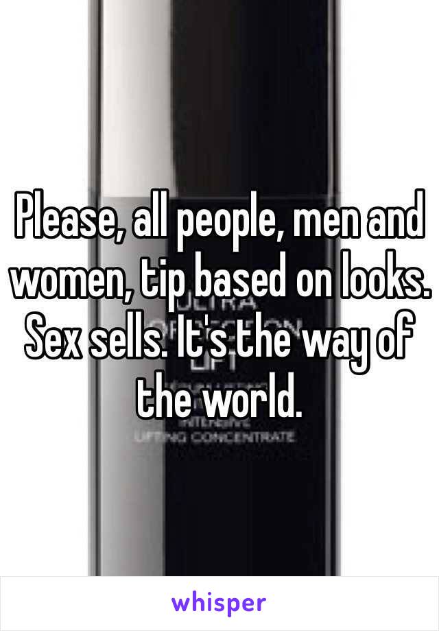 Please, all people, men and women, tip based on looks. Sex sells. It's the way of the world.