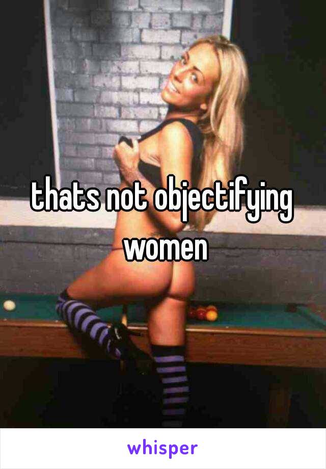 thats not objectifying women