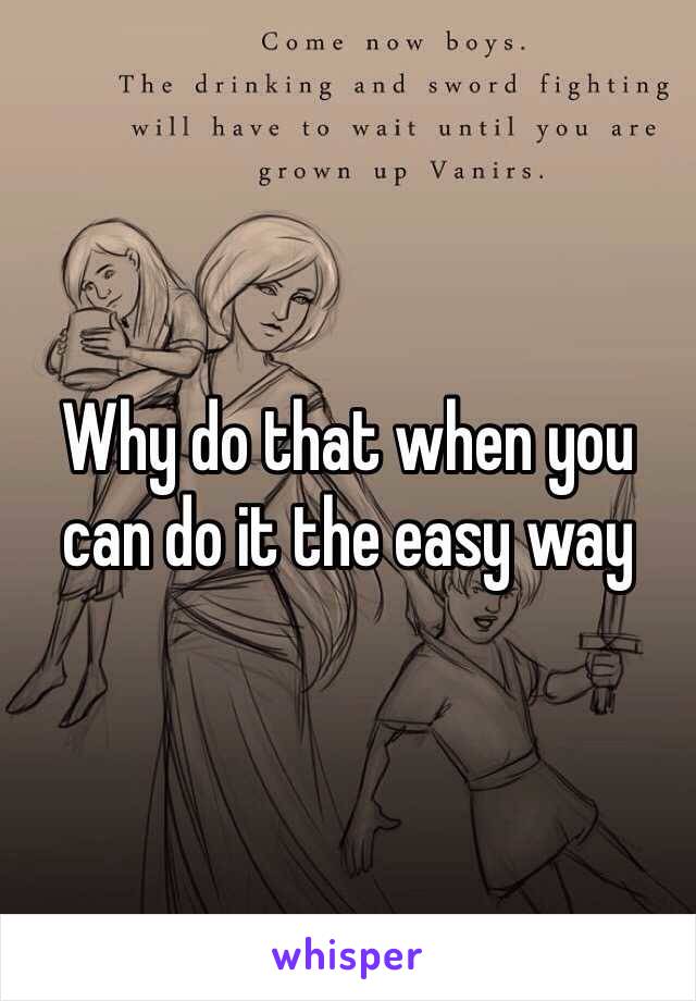 Why do that when you can do it the easy way