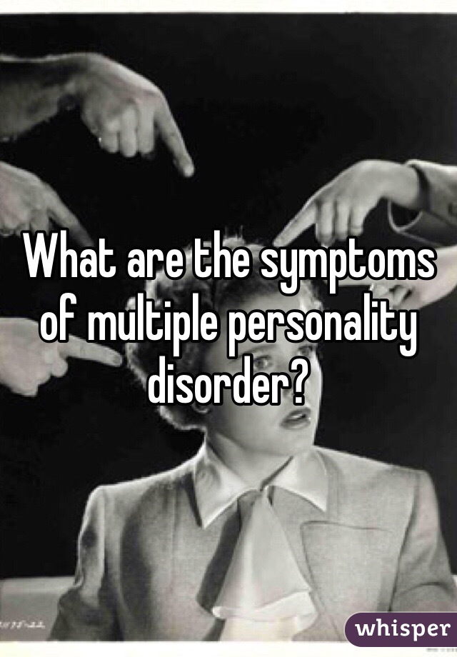 What are the symptoms of multiple personality disorder? 