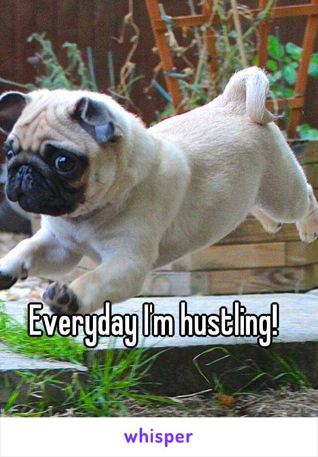 Everyday I'm hustling!