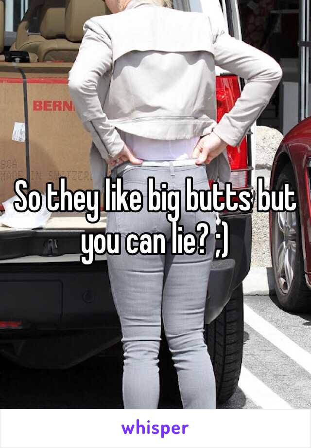 So they like big butts but you can lie? ;)