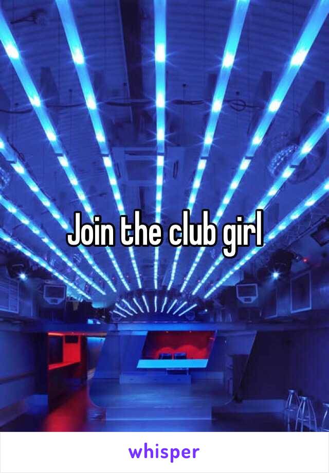 Join the club girl