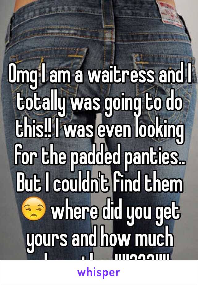 Omg I am a waitress and I totally was going to do this!! I was even looking for the padded panties.. But I couldn't find them 😒 where did you get yours and how much where they!!!!???!!!!