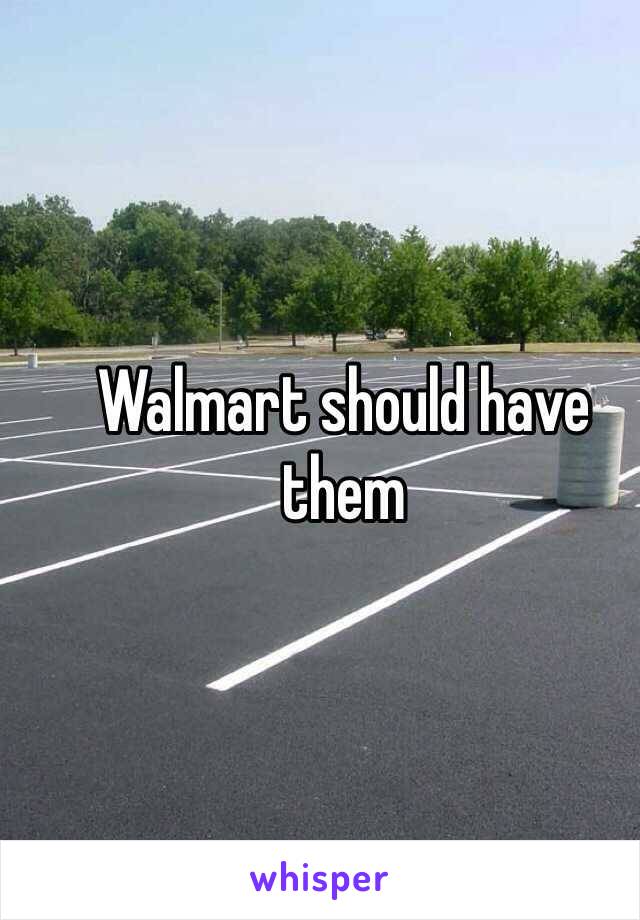 Walmart should have them