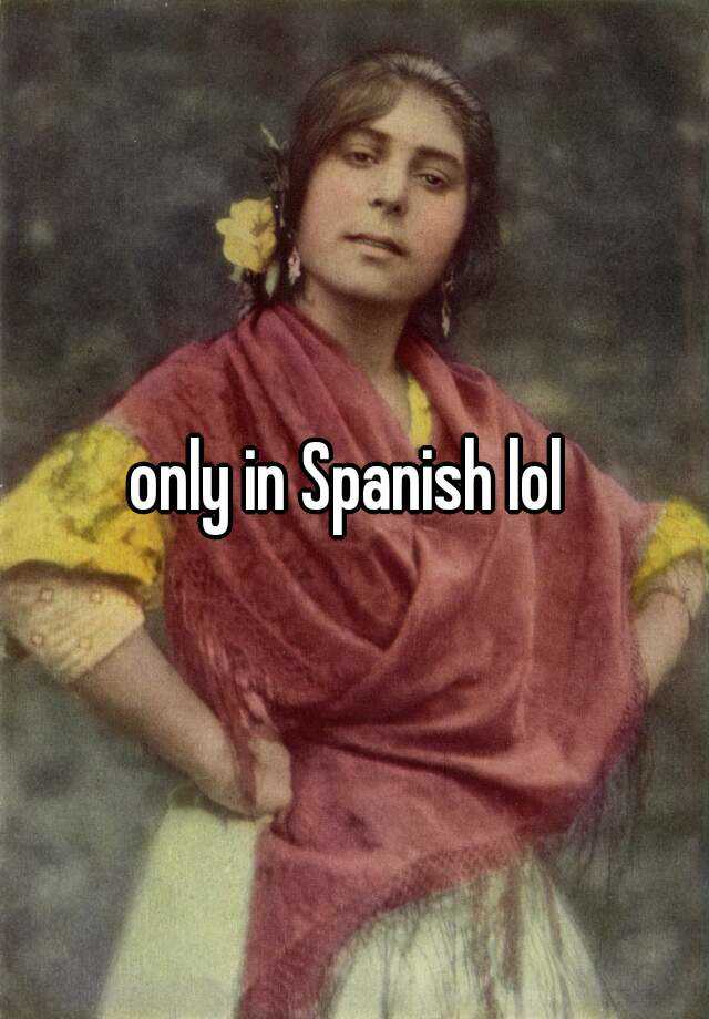 only-in-spanish-lol