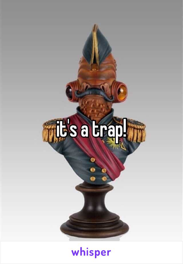 it's a trap!