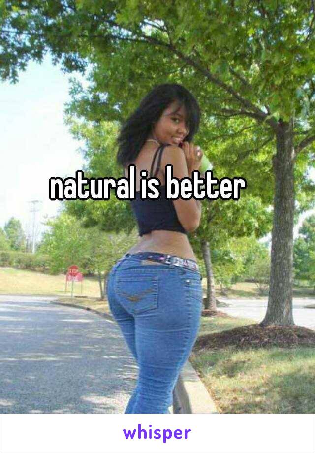 natural is better