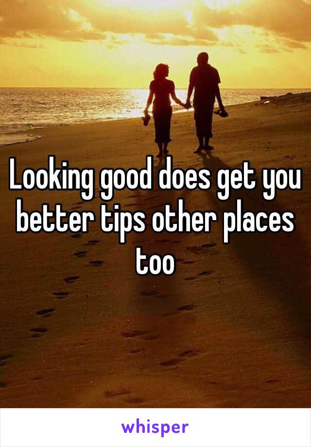 Looking good does get you better tips other places too