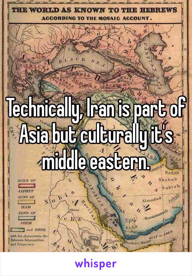 Technically, Iran is part of Asia but culturally it's middle eastern. 