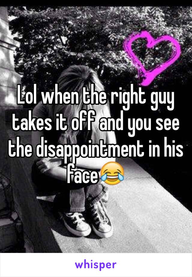 Lol when the right guy takes it off and you see the disappointment in his face😂