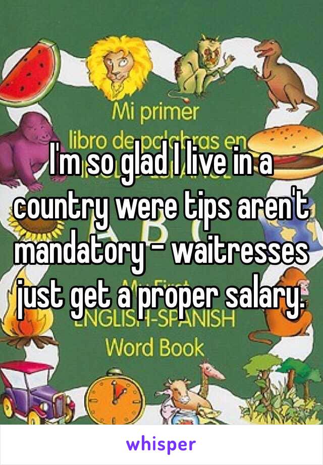 I'm so glad I live in a country were tips aren't mandatory - waitresses just get a proper salary. 