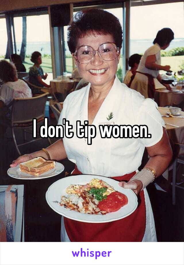 I don't tip women.