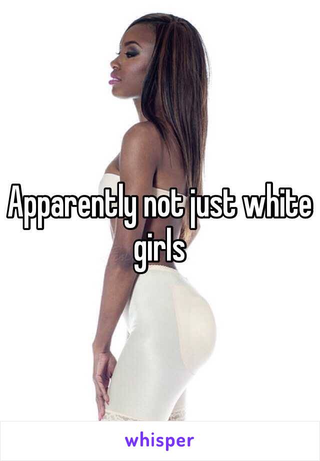 Apparently not just white girls