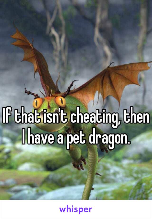 If that isn't cheating, then I have a pet dragon. 