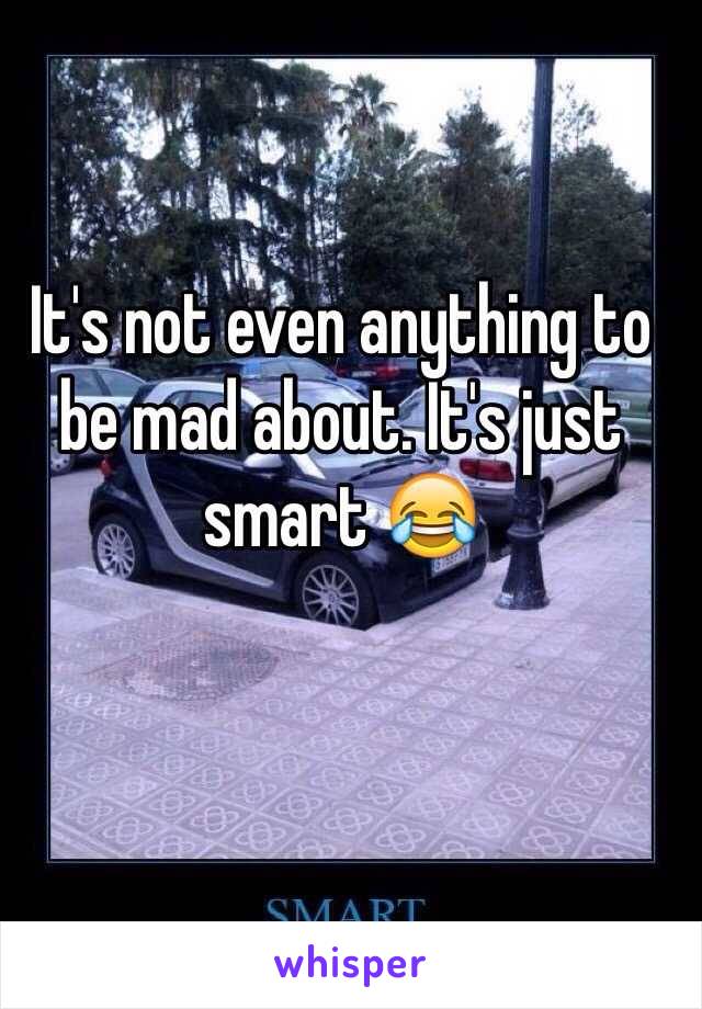 It's not even anything to be mad about. It's just smart 😂