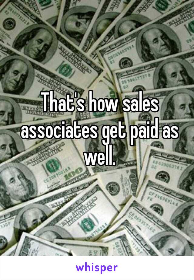 That's how sales associates get paid as well. 