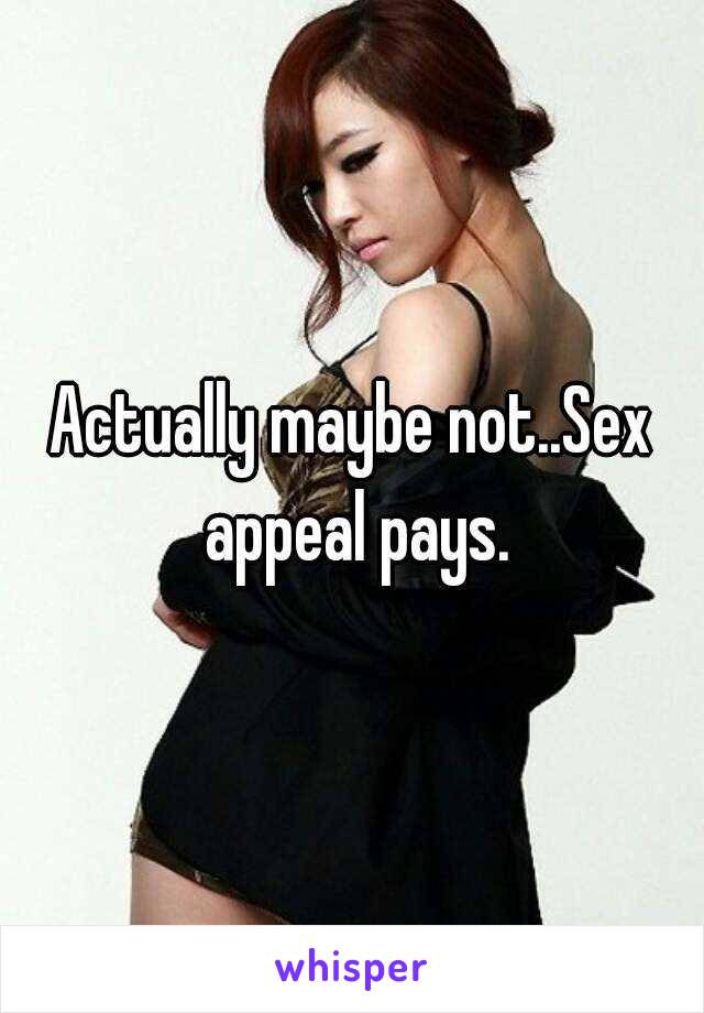 Actually maybe not..Sex appeal pays.