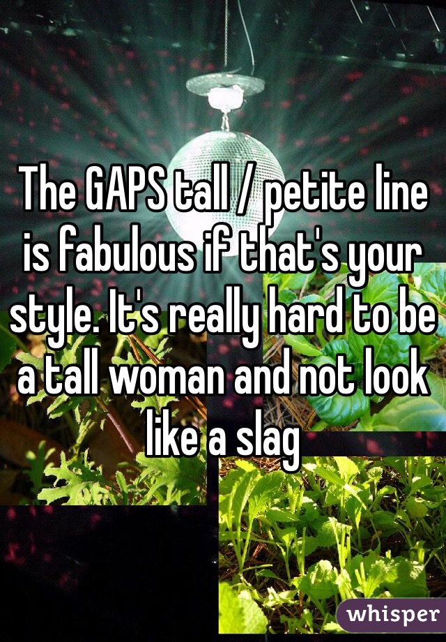 The GAPS tall / petite line is fabulous if that's your style. It's really hard to be a tall woman and not look like a slag 