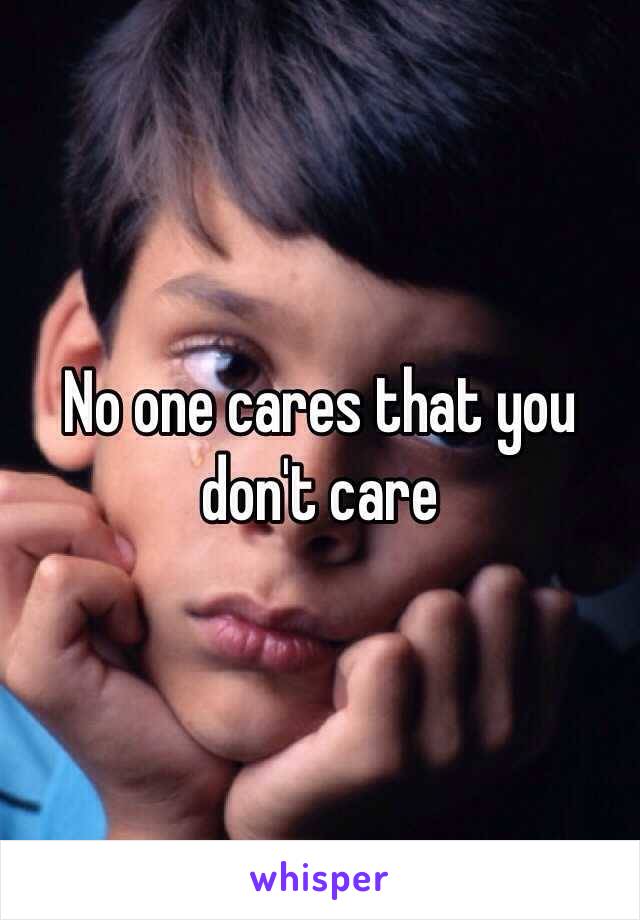 No one cares that you don't care