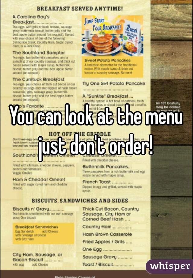 You can look at the menu just don't order! 
