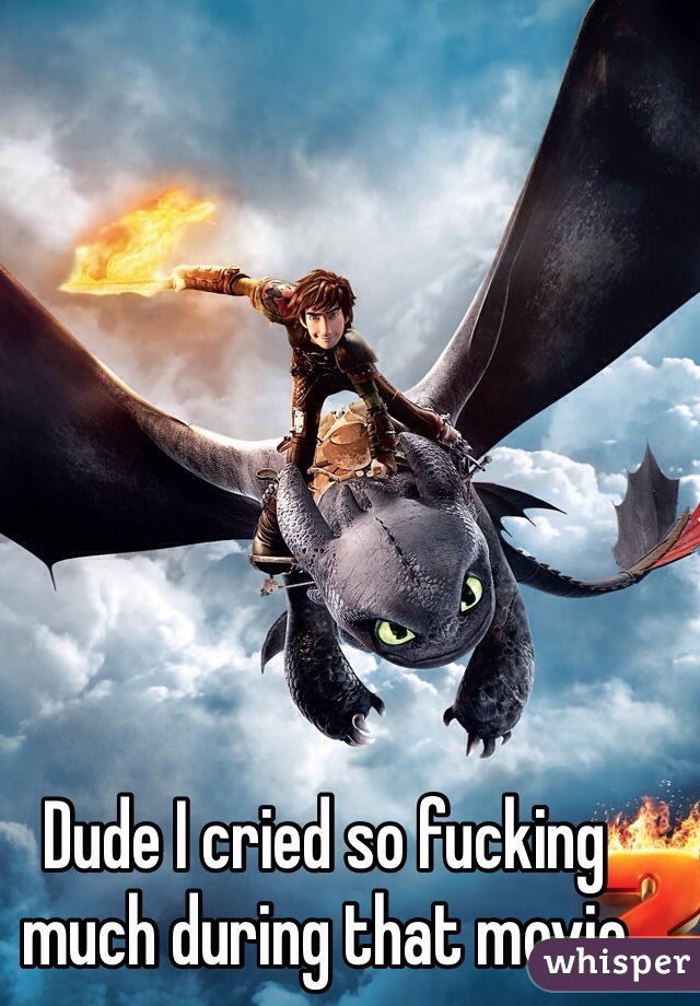 Dude I cried so fucking much during that movie