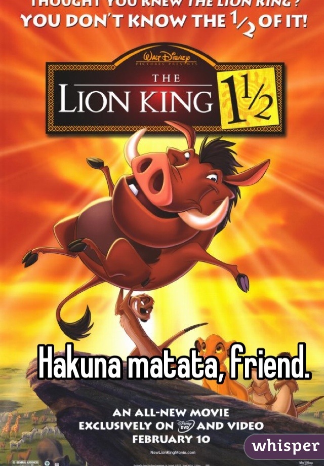 Hakuna matata, friend. 