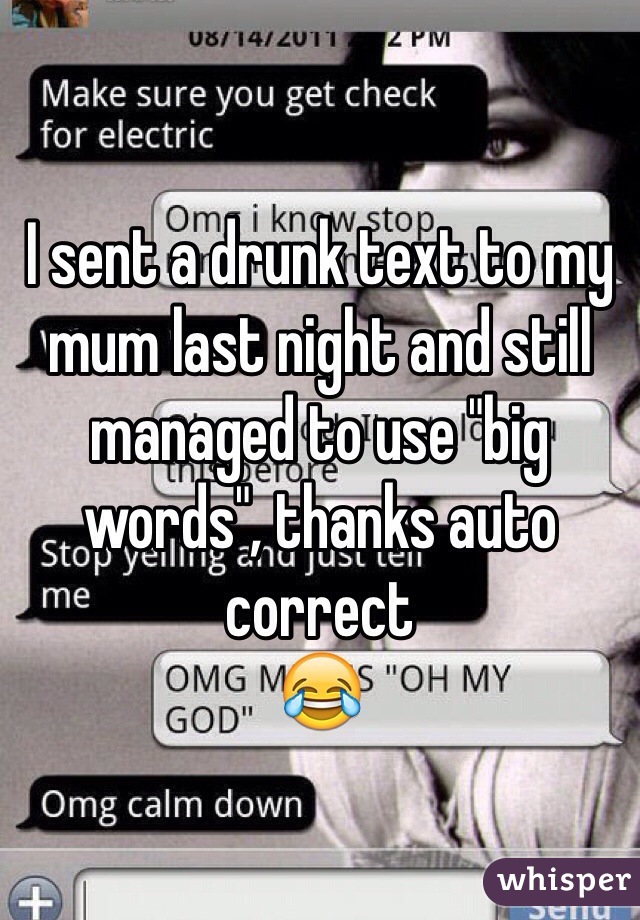 I sent a drunk text to my mum last night and still managed to use "big words", thanks auto correct
