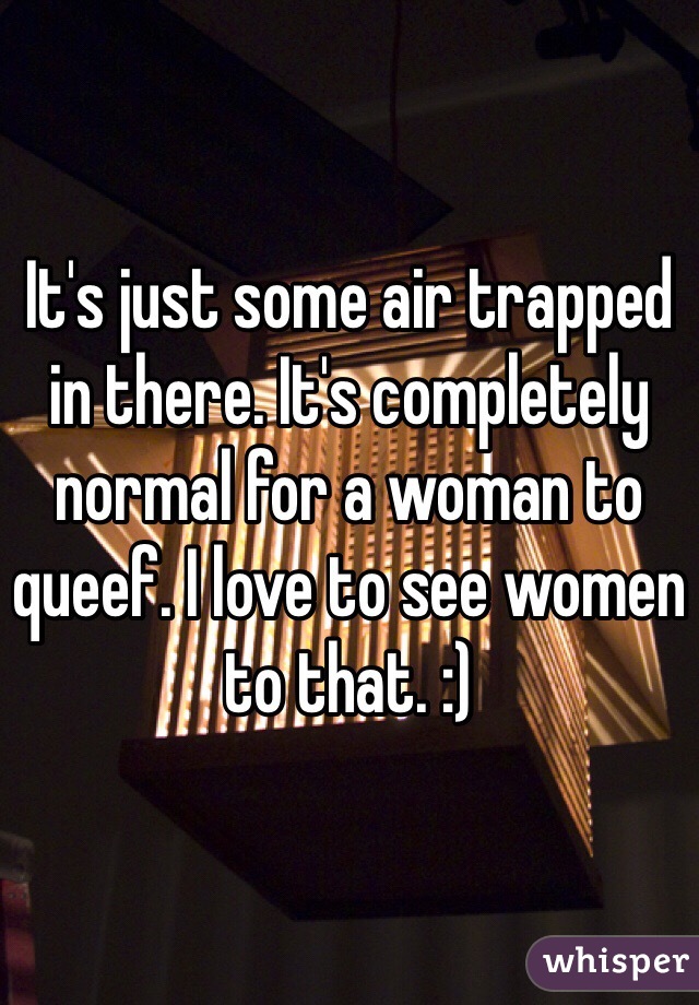 It's just some air trapped in there. It's completely normal for a woman to queef. I love to see women to that. :)