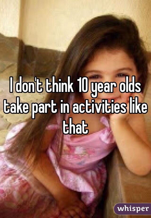 I don't think 10 year olds take part in activities like that