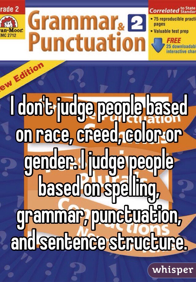 I Dont Judge People Based On Race Creed Color Or Gender I Judge People Based On Spelling 