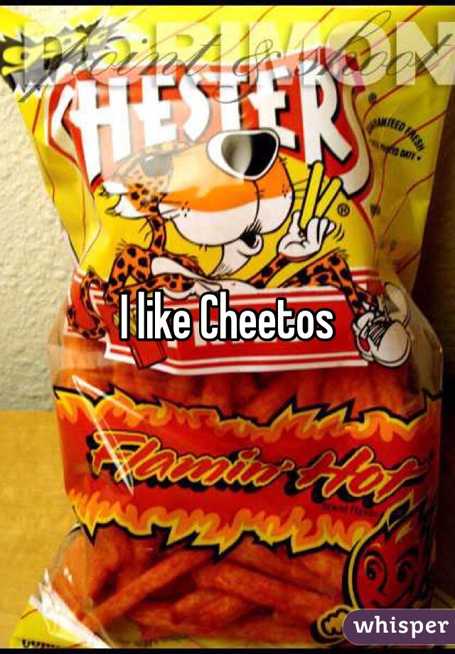 I like Cheetos 