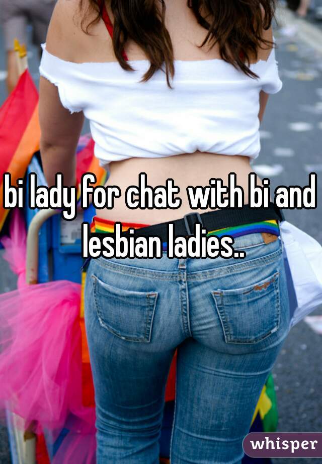 bi lady for chat with bi and lesbian ladies..