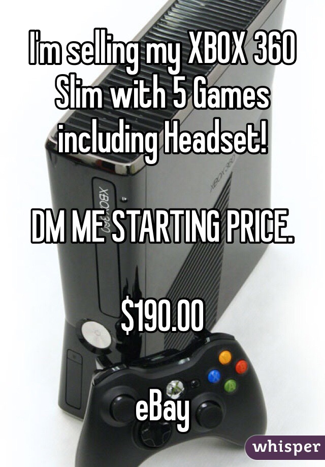 I'm selling my XBOX 360 Slim with 5 Games including Headset! 

DM ME STARTING PRICE.

$190.00

eBay 