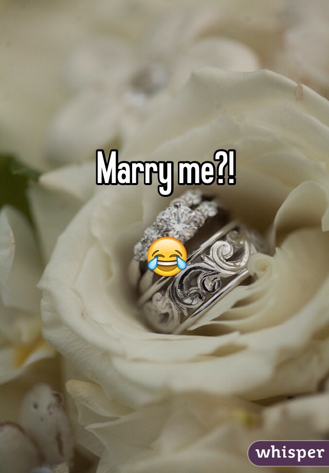 Marry me?!  

😂