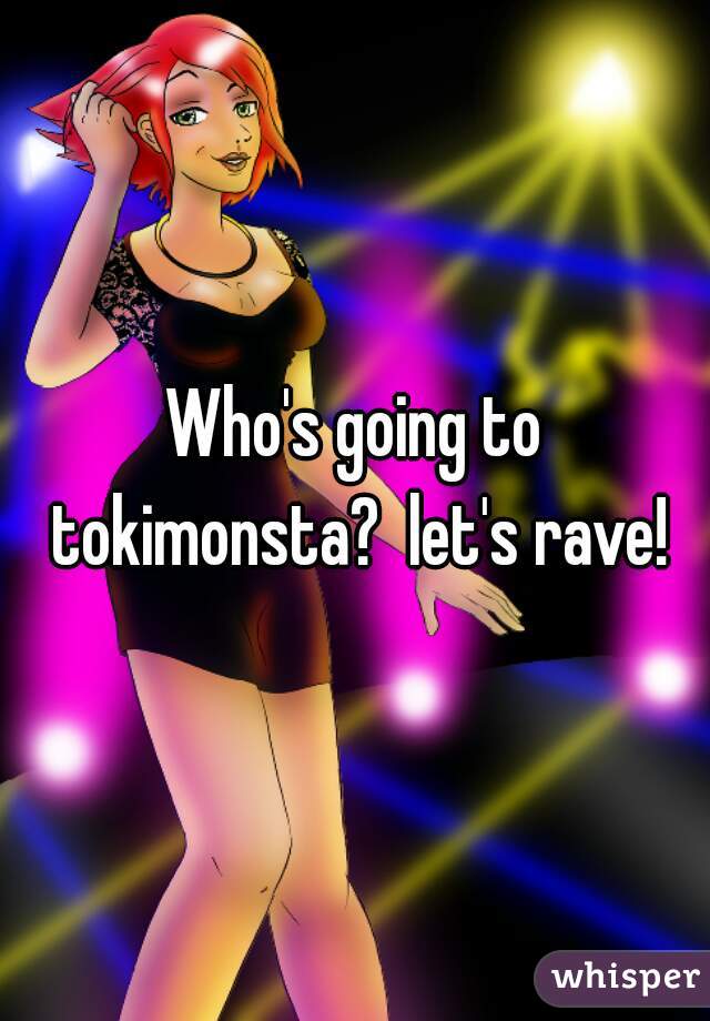 Who's going to tokimonsta?  let's rave!