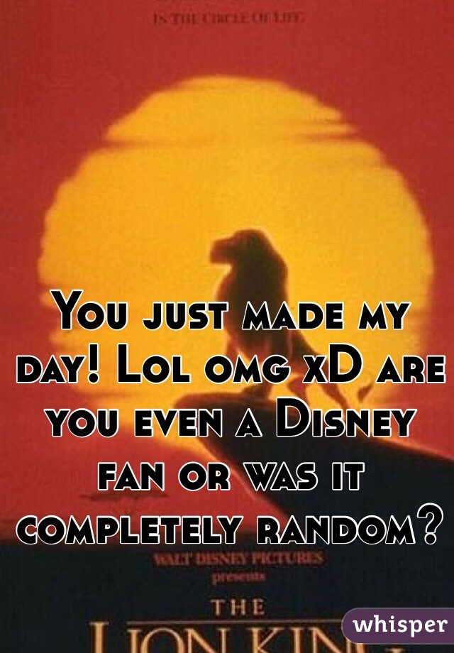 You just made my day! Lol omg xD are you even a Disney fan or was it completely random?