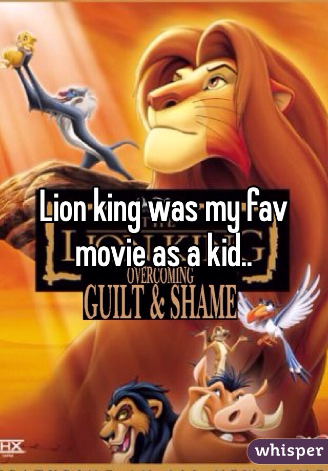 Lion king was my fav movie as a kid..